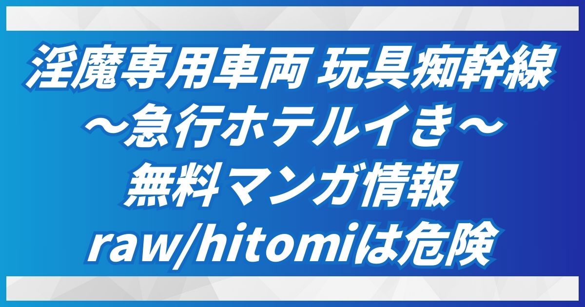 【無料：淫魔専用車両 玩具痴幹線 ～急行ホテルイき～】raw/hitomi代わり→300円引のDLsite！